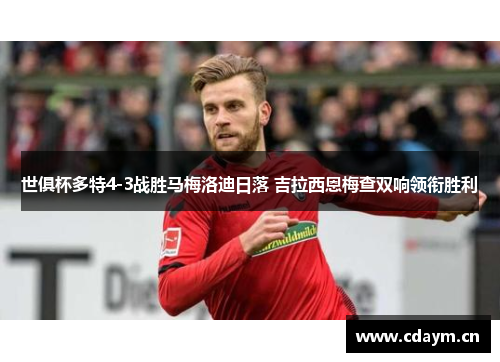 世俱杯多特4-3战胜马梅洛迪日落 吉拉西恩梅查双响领衔胜利